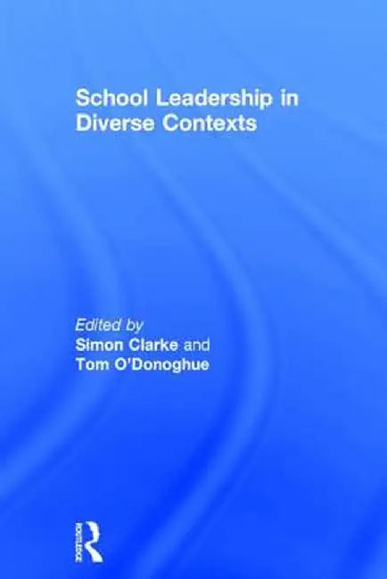 School Leadership in Diverse Contexts by Simon Clarke