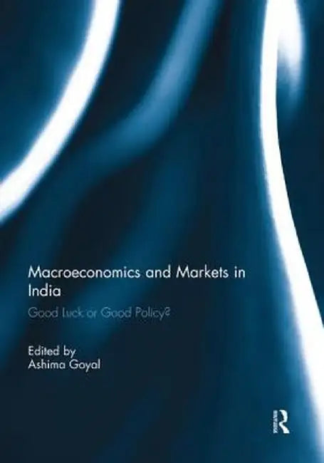 Macroeconomics and Markets in India: Good Luck or Good Policy? by Ashima Goyal