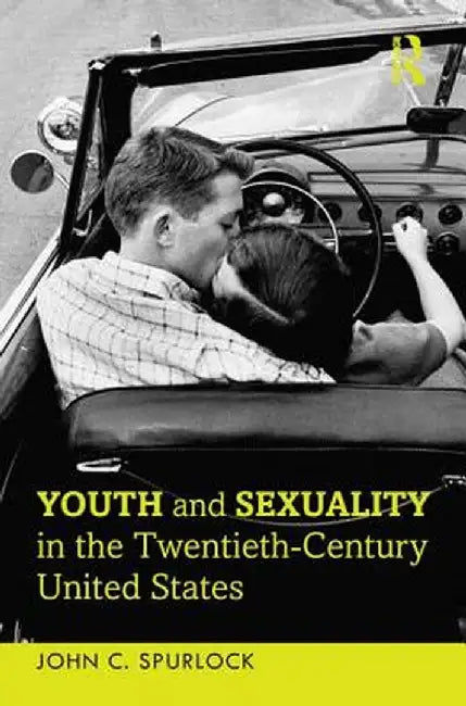 Youth and Sexuality in the Twentieth-Century United States by John C. Spurlock