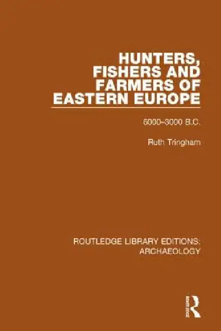 Hunters, Fishers and Farmers of Eastern Europe, 6000-3000 B.C. by Ruth Tringham