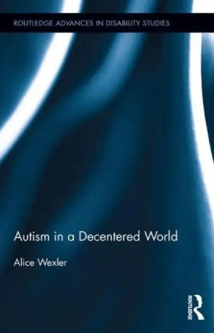 Autism in a Decentered World by Alice Wexler
