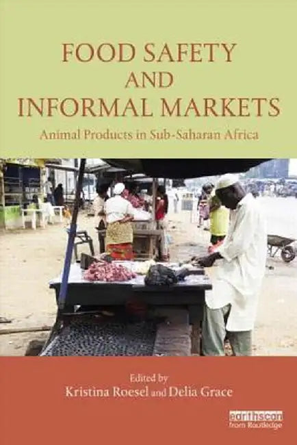 Food Safety and Informal Markets: Animal Products in Sub-Saharan Africa by Kristina Roesel