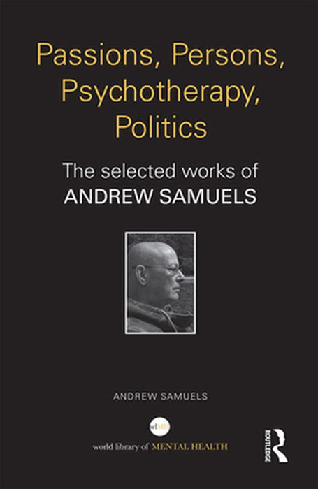Passions, Persons, Psychotherapy, Politics: The Selected Works of Andrew Samuels by Andrew Samuels