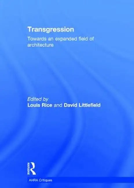 Transgression: Towards an Expanded Field of Architecture by Louis Rice