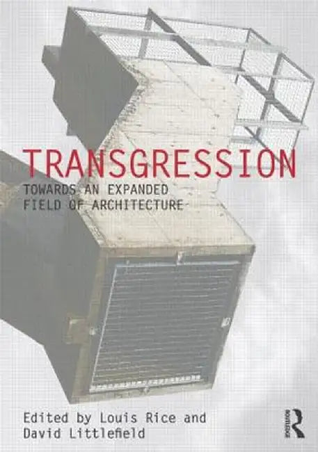 Transgression: Towards an Expanded Field of Architecture by Louis Rice