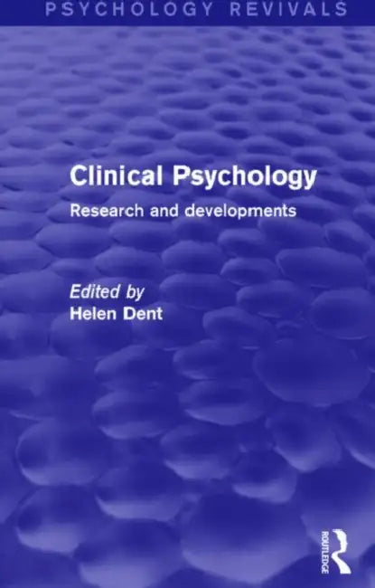 Clinical Psychology (Psychology Revivals): Research and Developments by Helen Dent