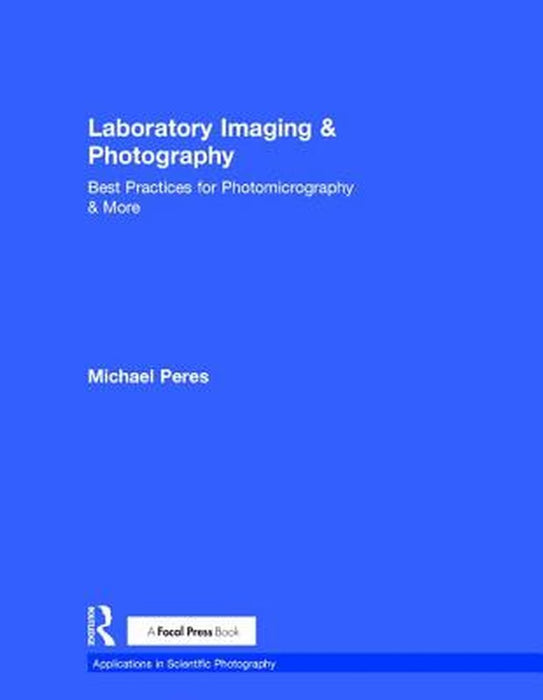 Laboratory Imaging & Photography: Best Practices for Photomicrography & More by Michael Peres