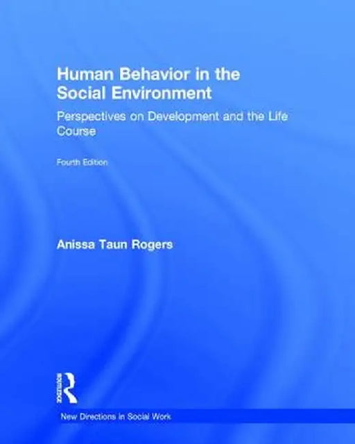 Human Behavior in the Social Environment: Perspectives on Development and the Life Course by Anissa Rogers