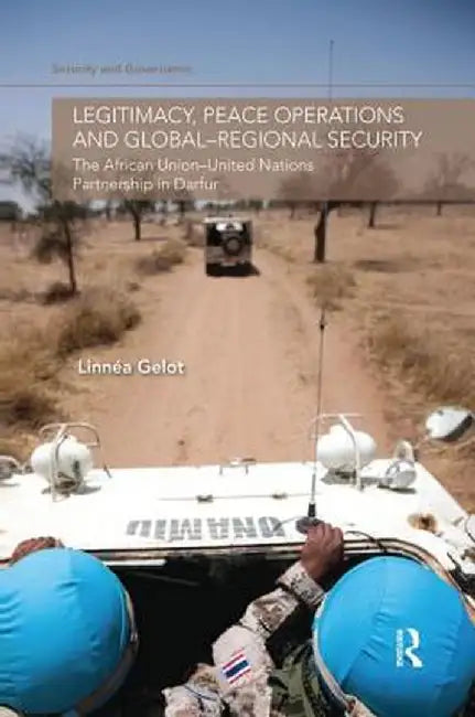 Legitimacy, Peace Operations and Global-Regional Security: The African Union-United Nations Partnership in Darfur by Linnéa Gelot