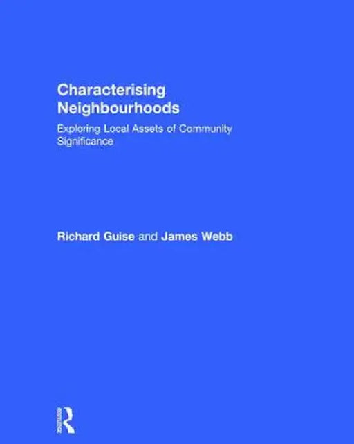 Characterising Neighbourhoods: Exploring Local Assets of Community Significance by Richard Guise