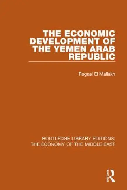 The Economic Development of the Yemen Arab Republic (Rle Economy of Middle East) by Ragaei El Mallakh