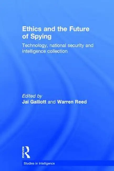 Ethics and the Future of Spying: Technology, National Security and Intelligence Collection by Jai Galliott