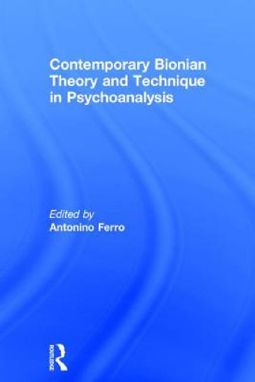 Contemporary Bionian Theory and Technique in Psychoanalysis by Antonino Ferro