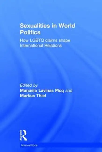 Sexualities in World Politics: How LGBTQ Claims Shape International Relations by Manuela Lavinas Picq