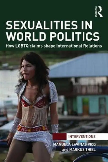Sexualities in World Politics: How LGBTQ Claims Shape International Relations by Manuela Lavinas Picq