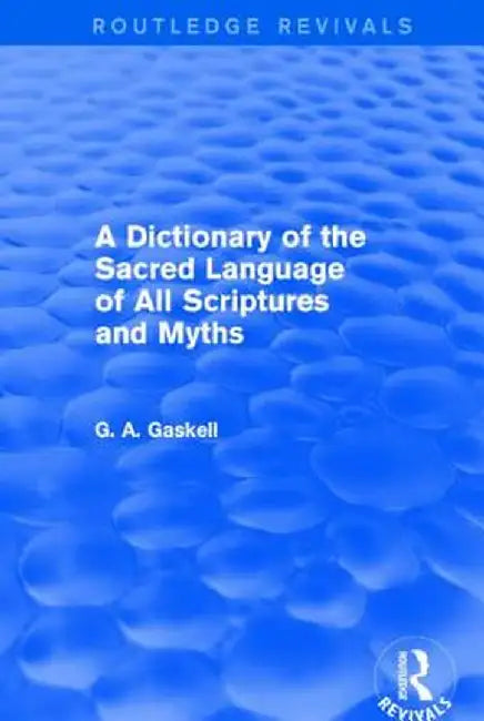 A Dictionary of the Sacred Language of All Scriptures and Myths (Routledge Revivals) by G Gaskell