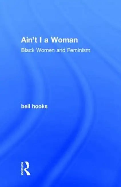 Ain't I a Woman: Black Women and Feminism by bell hooks