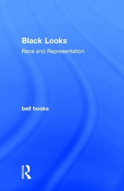 Black Looks: Race and Representation by bell hooks