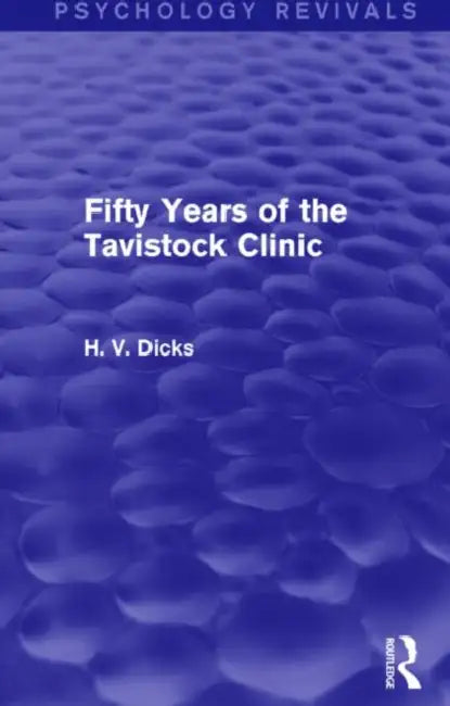 Fifty Years of the Tavistock Clinic (Psychology Revivals) by H.V. Dicks