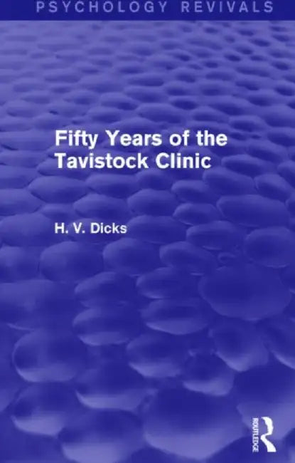 Fifty Years of the Tavistock Clinic (Psychology Revivals) by H.V. Dicks