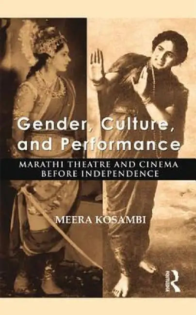Gender, Culture, and Performance: Marathi Theatre and Cinema before Independence by Meera Kosambi