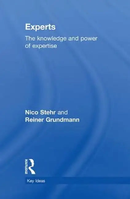 Experts: The Knowledge and Power of Expertise by Nico Stehr