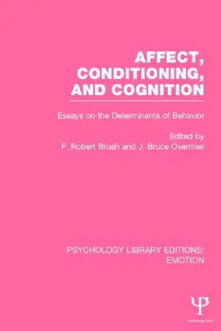 Affect, Conditioning, and Cognition (Ple: Emotion): Essays on the Determinants of Behavior by J. Bruce Overmier