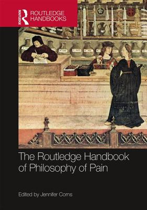 The Routledge Handbook of Philosophy of Pain by Jennifer Corns