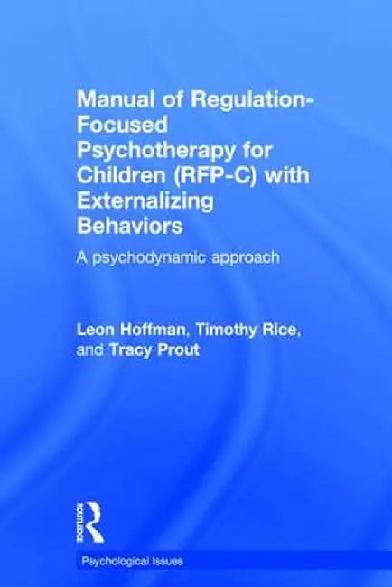 Manual of Regulation-Focused Psychotherapy for Children (Rfp-C) with Externalizing Behaviors: A Psychodynamic Approach by Leon Hoffman