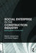 Social Enterprise in the Construction Industry: Building Better Communities by Martin Loosemore