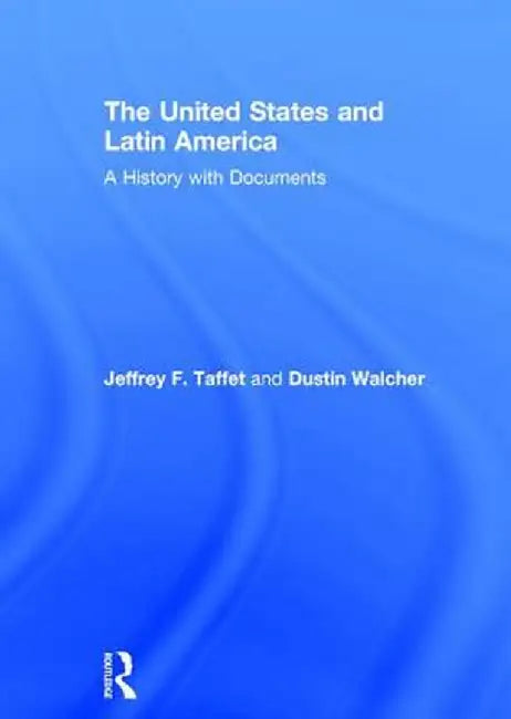 The United States and Latin America: A History with Documents by Jeffrey Taffet