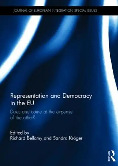 Representation and Democracy in the EU: Does One Come at the Expense of the Other? by Richard Bellamy