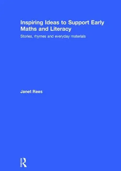 Inspiring Ideas to Support Early Maths and Literacy: Stories, Rhymes and Everyday Materials by Janet Rees