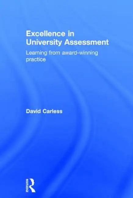 Excellence in University Assessment: Learning from award-winning practice by David Carless