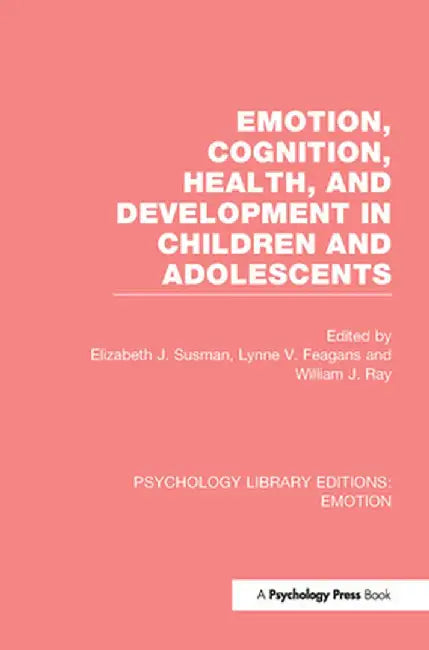 Emotion, Cognition, Health, and Development in Children and Adolescents by Elizabeth J. Susman