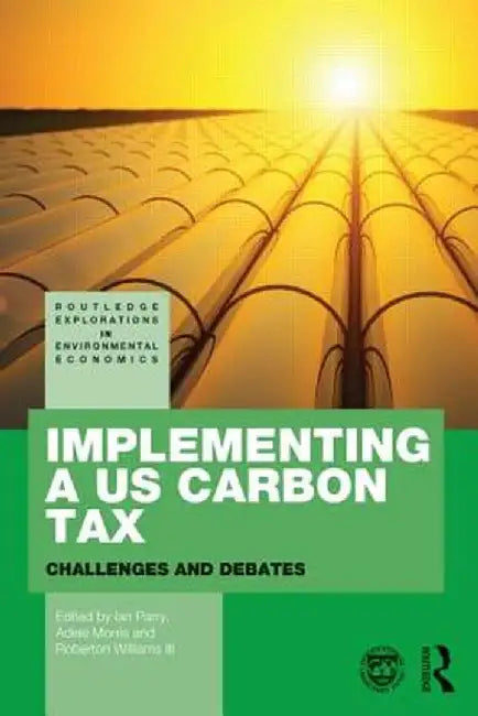 Implementing a Us Carbon Tax: Challenges and Debates by Ian Parry