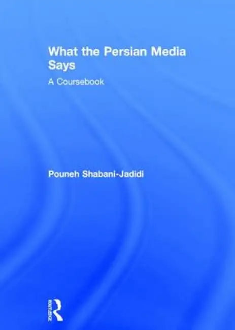 What the Persian Media Says: A Coursebook by Pouneh Shabani-Jadidi