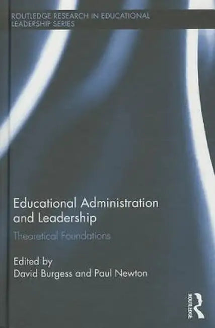 Educational Administration and Leadership: Theoretical Foundations by David Burgess