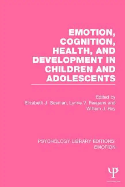 Emotion, Cognition, Health, and Development in Children and Adolescents (Ple: Emotion) by Elizabeth J. Susman