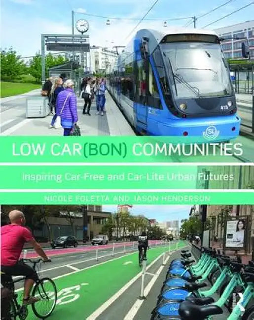 Low Car(bon) Communities: Inspiring Car-Free and Car-Lite Urban Futures by Nicole Foletta
