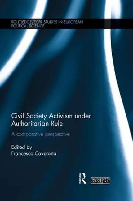 Civil Society Activism Under Authoritarian Rule: A Comparative Perspective by Francesco Cavatorta