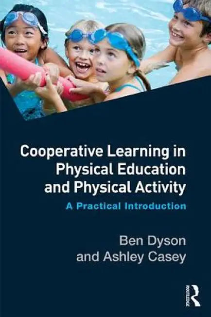 Cooperative Learning in Physical Education and Physical Activity: A Practical Introduction by Ben Dyson