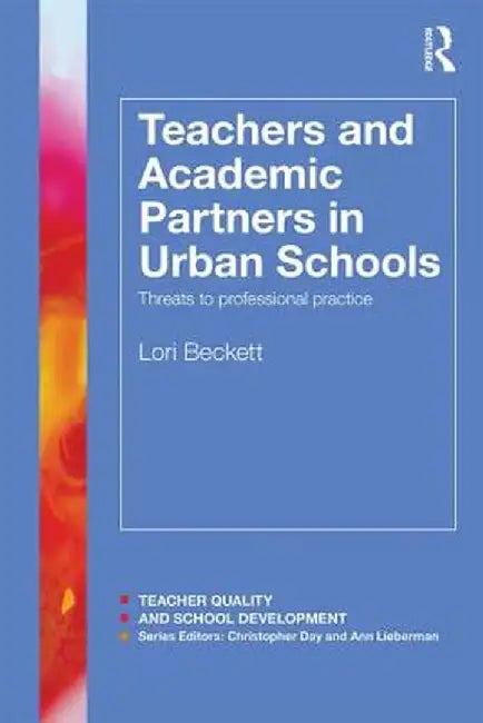 Teachers and Academic Partners in Urban Schools: Threats to Professional Practice by Lori Beckett