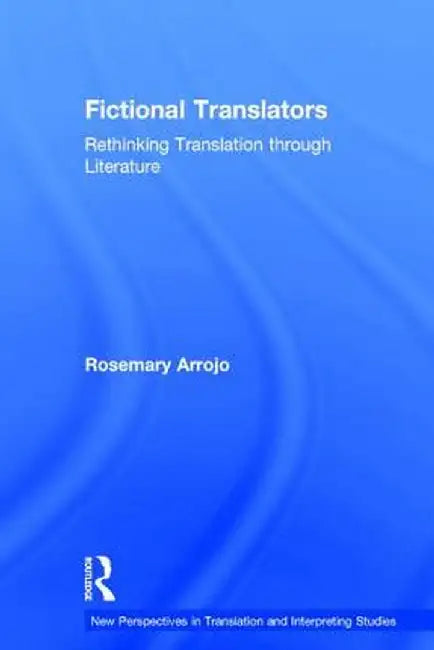 Fictional Translators: Rethinking Translation Through Literature by Rosemary Arrojo