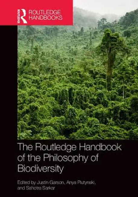 The Routledge Handbook of Philosophy of Biodiversity by Justin Garson