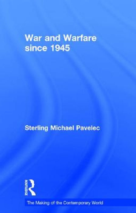 War and Warfare Since 1945 by Sterling Pavelec