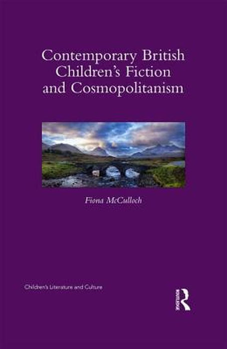 Contemporary British Children's Fiction and Cosmopolitanism by Fiona McCulloch
