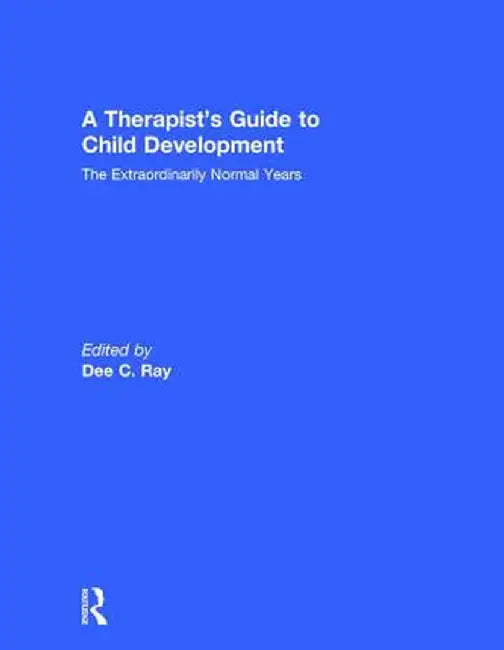 A Therapist's Guide to Child Development: The Extraordinarily Normal Years by Dee C. Ray