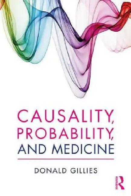 Causality, Probability, and Medicine by Donald Gillies