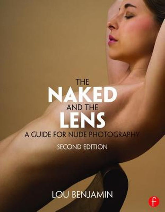 The Naked and the Lens, Second Edition: A Guide for Nude Photography by Louis Benjamin